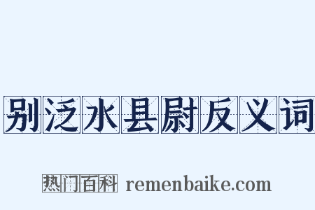 别泛水县尉反义词是什么意思的图片